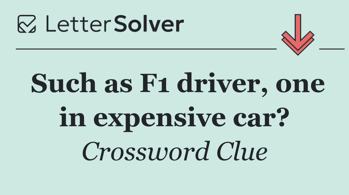 Such as F1 driver, one in expensive car?