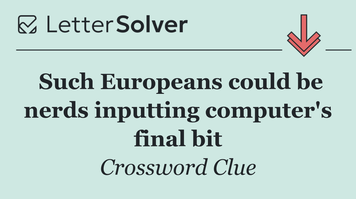 Such Europeans could be nerds inputting computer's final bit