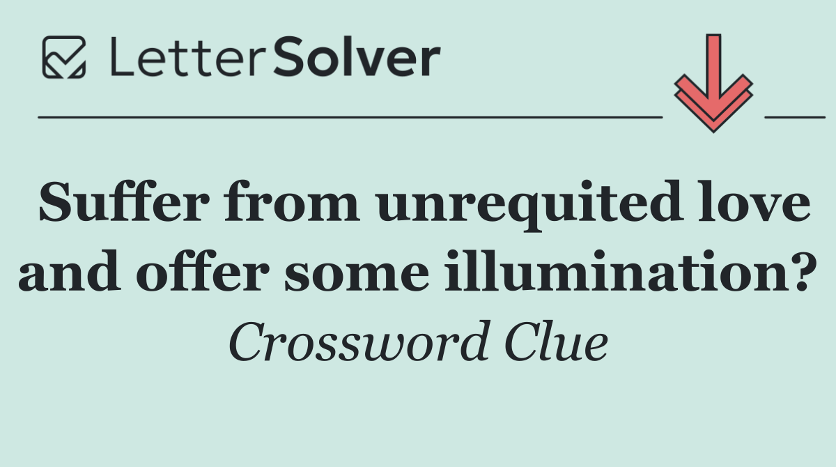 Suffer from unrequited love and offer some illumination?
