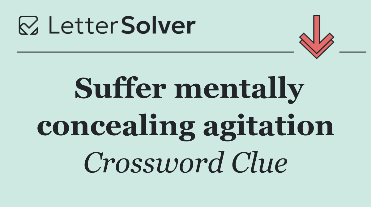 Suffer mentally concealing agitation