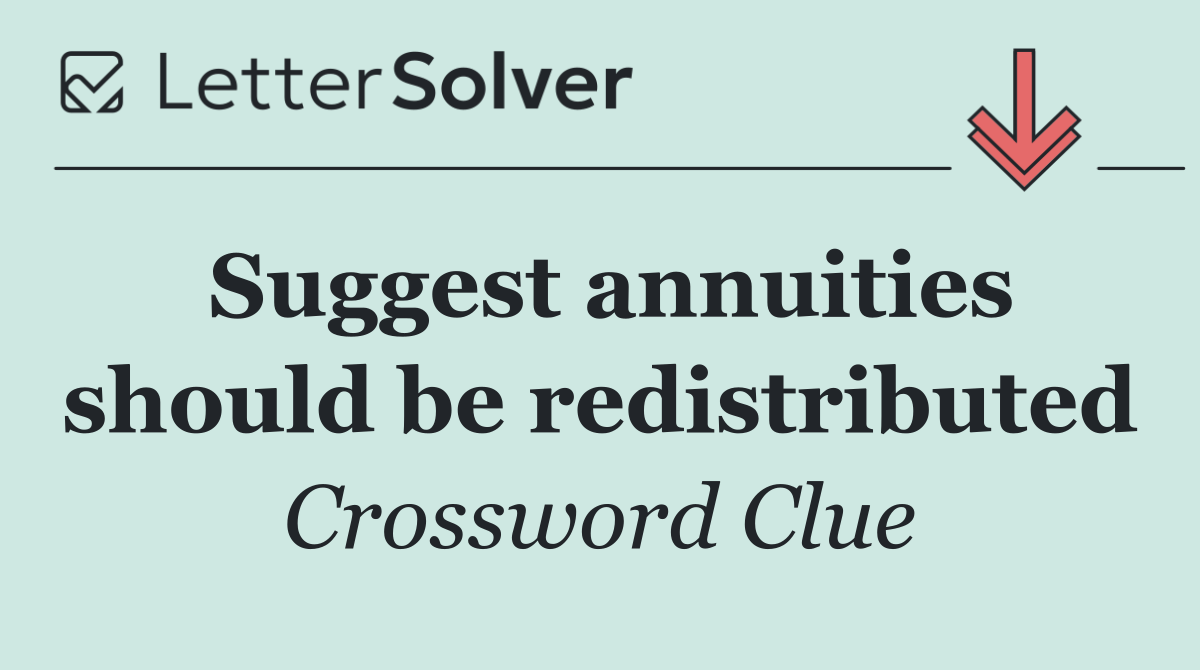 Suggest annuities should be redistributed