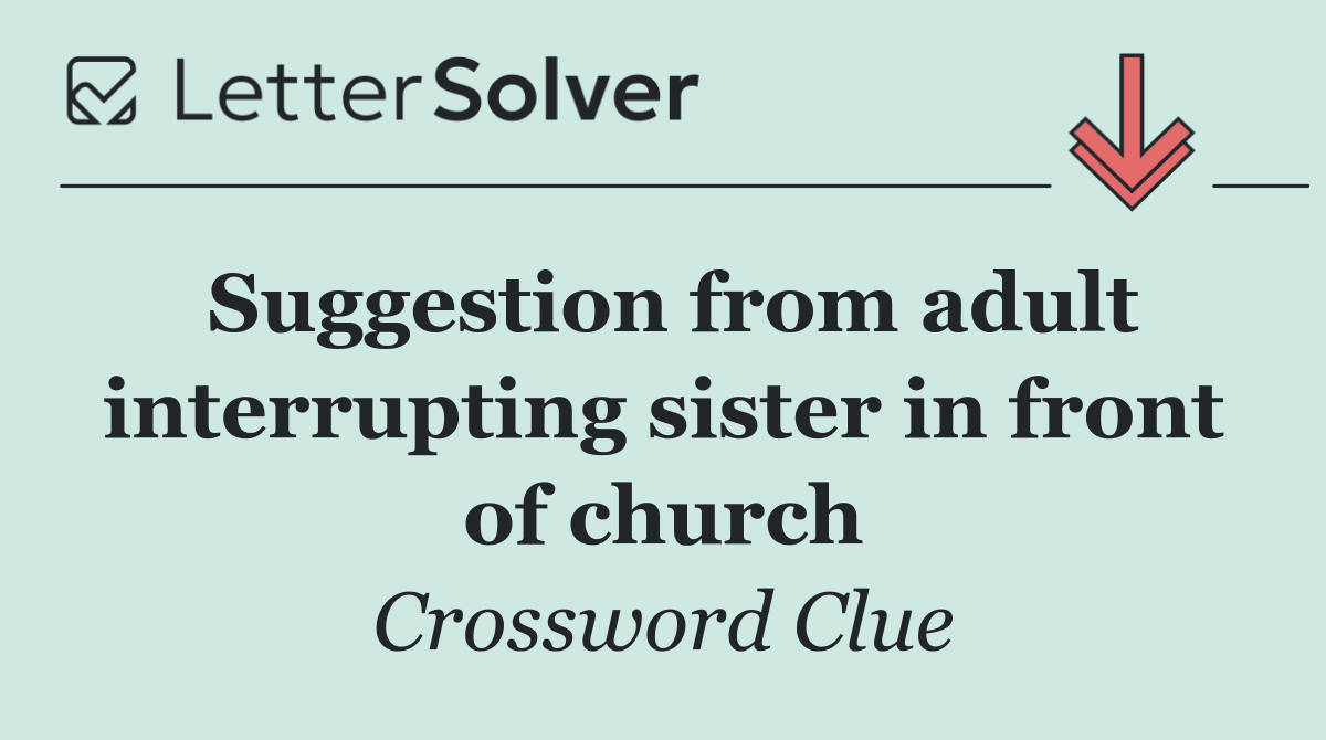 Suggestion from adult interrupting sister in front of church
