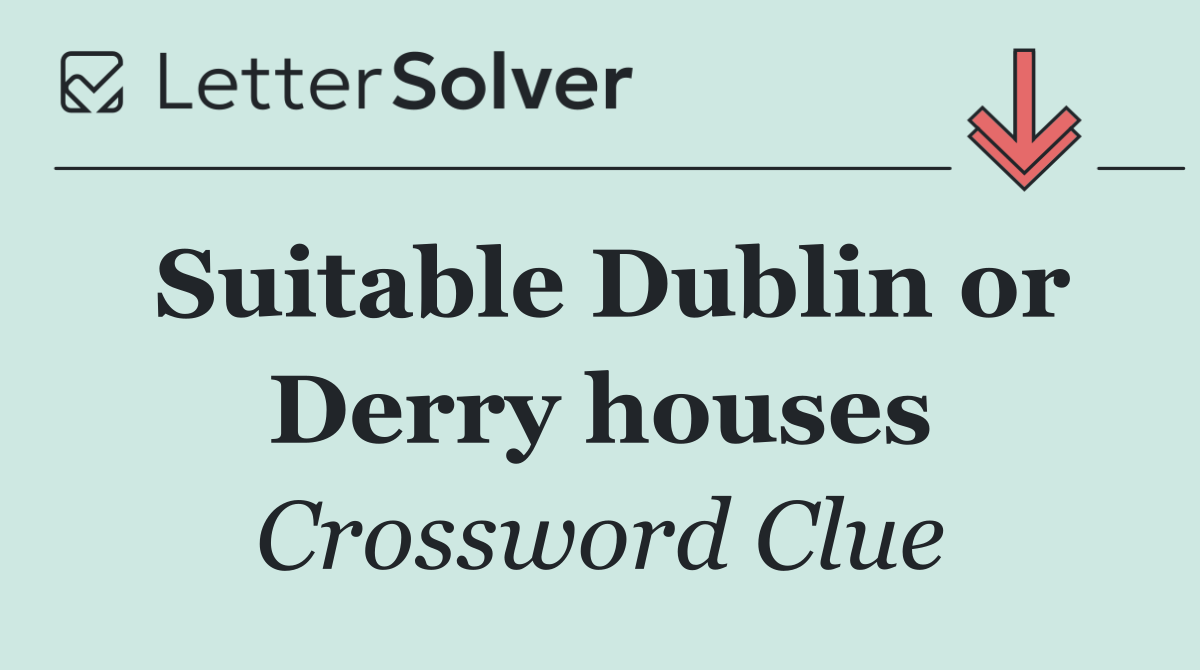 Suitable Dublin or Derry houses