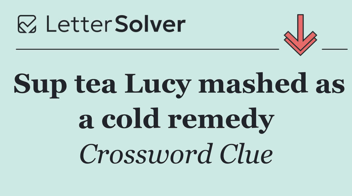 Sup tea Lucy mashed as a cold remedy