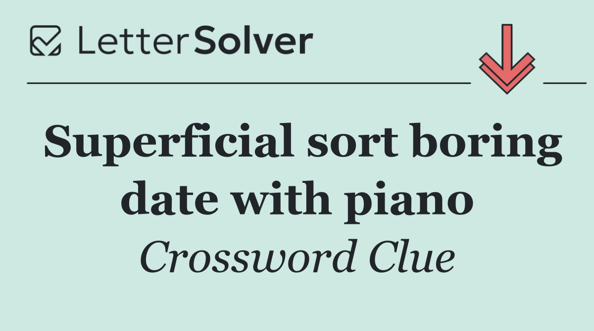 Superficial sort boring date with piano