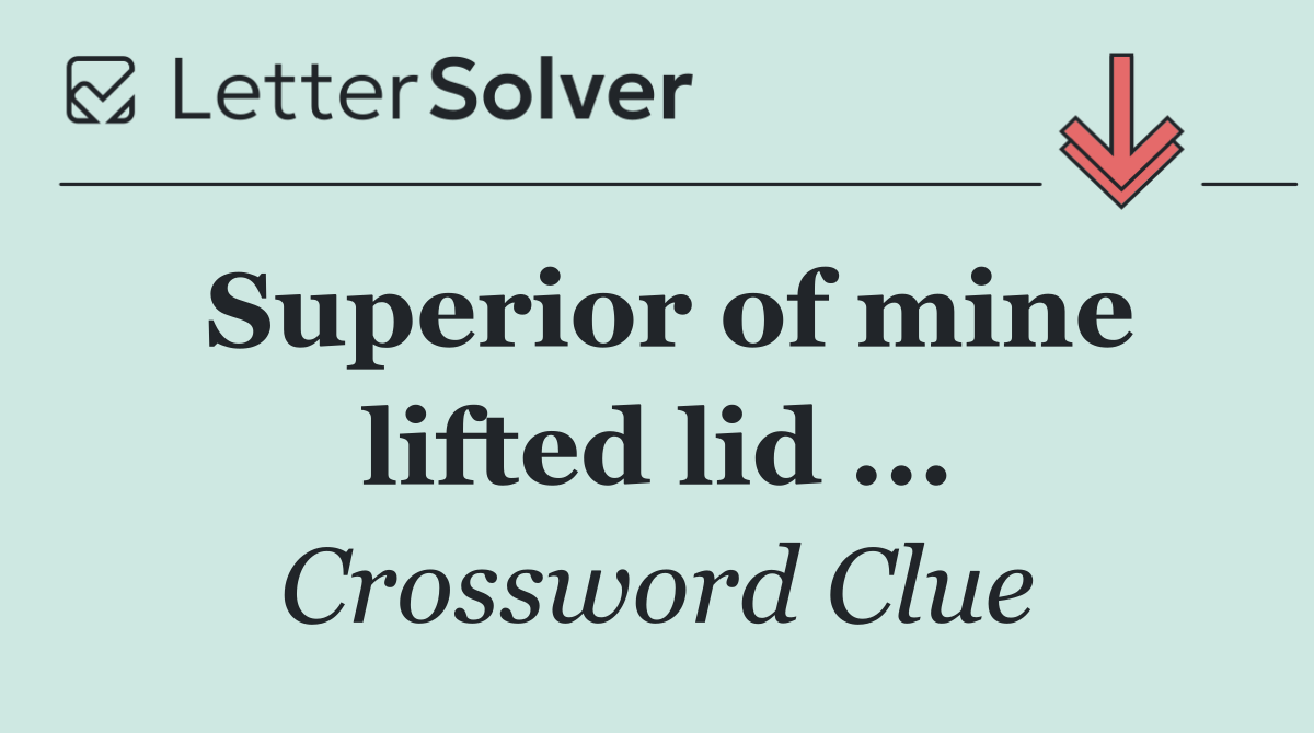 Superior of mine lifted lid ...