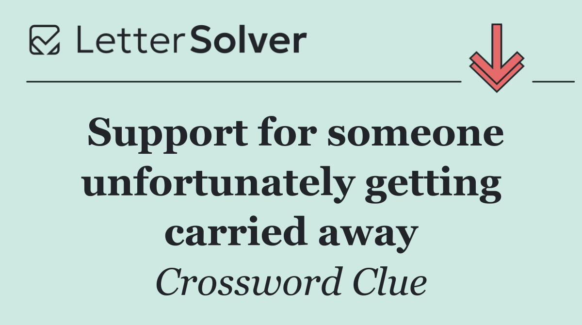 Support for someone unfortunately getting carried away