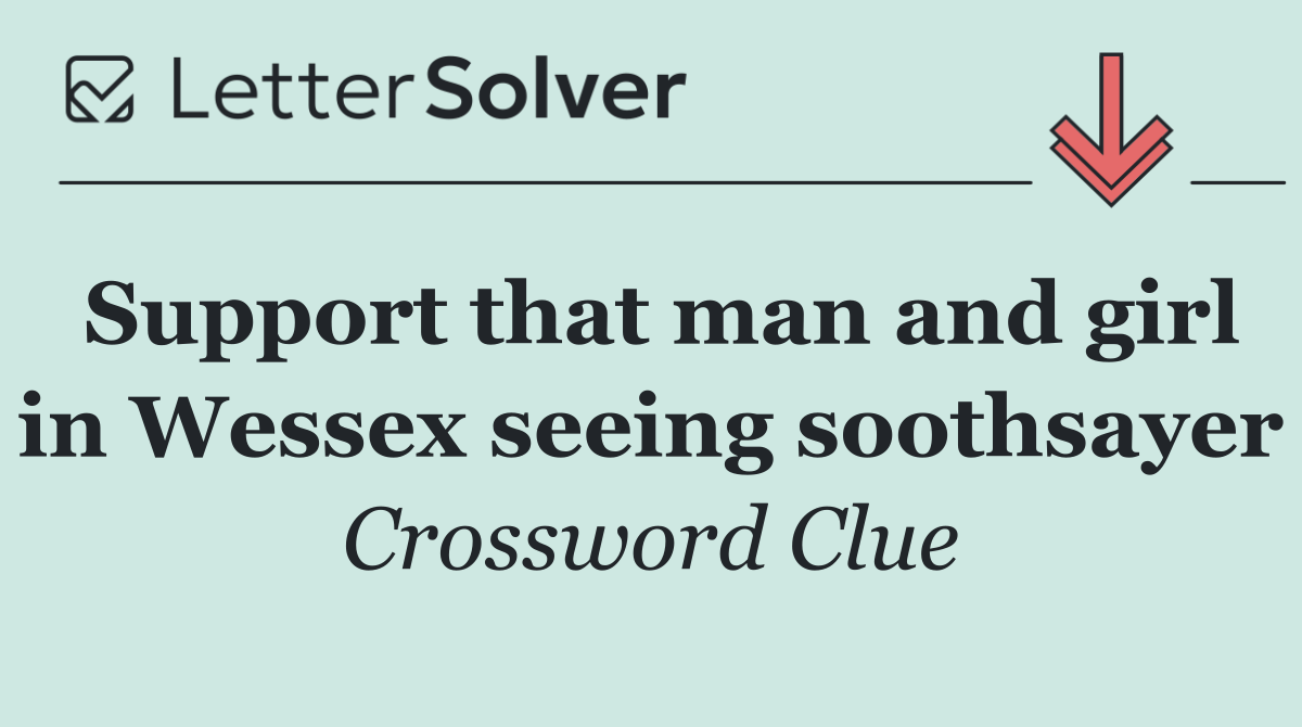 Support that man and girl in Wessex seeing soothsayer
