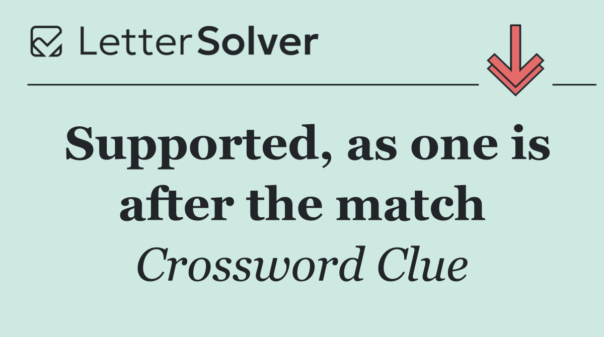 Supported, as one is after the match