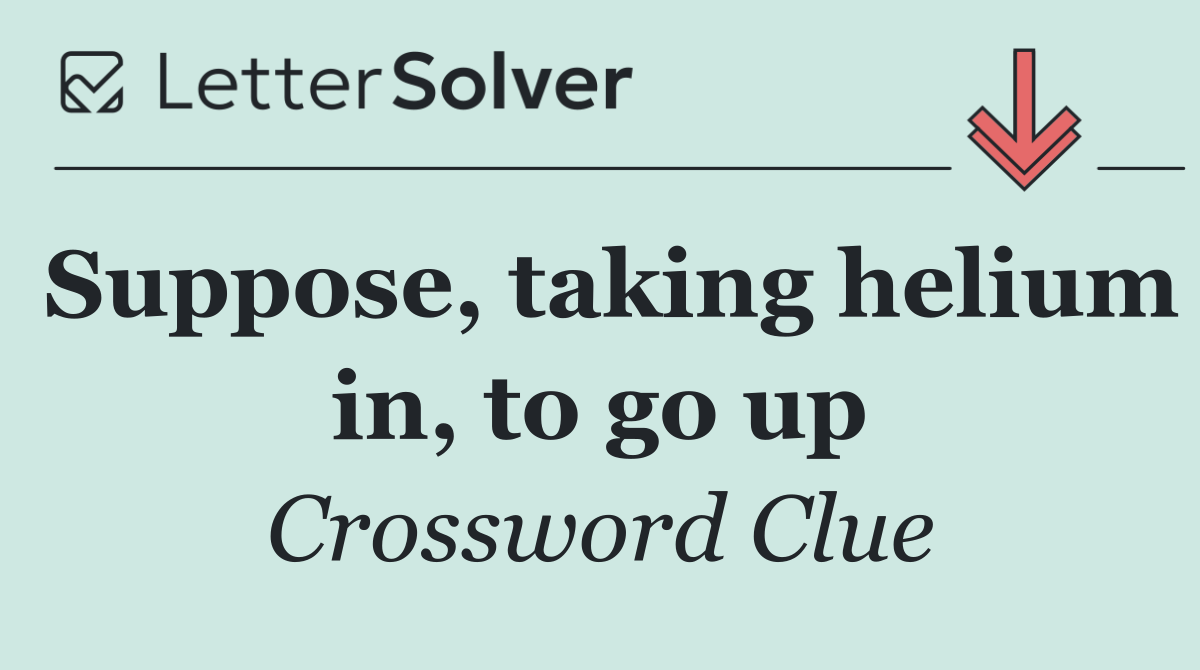 Suppose, taking helium in, to go up