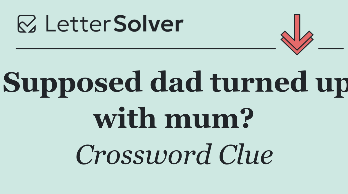Supposed dad turned up with mum?