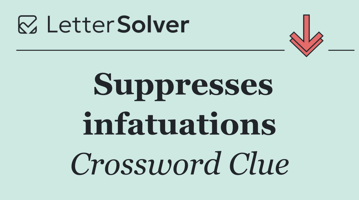 Suppresses infatuations