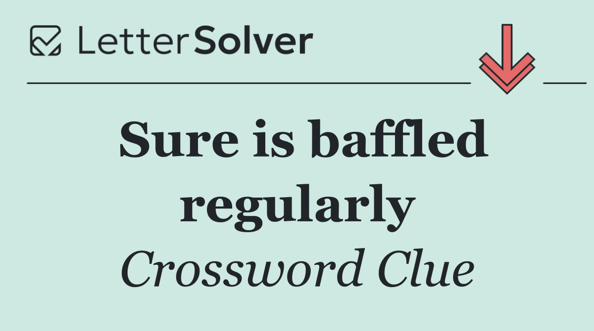 Sure is baffled regularly