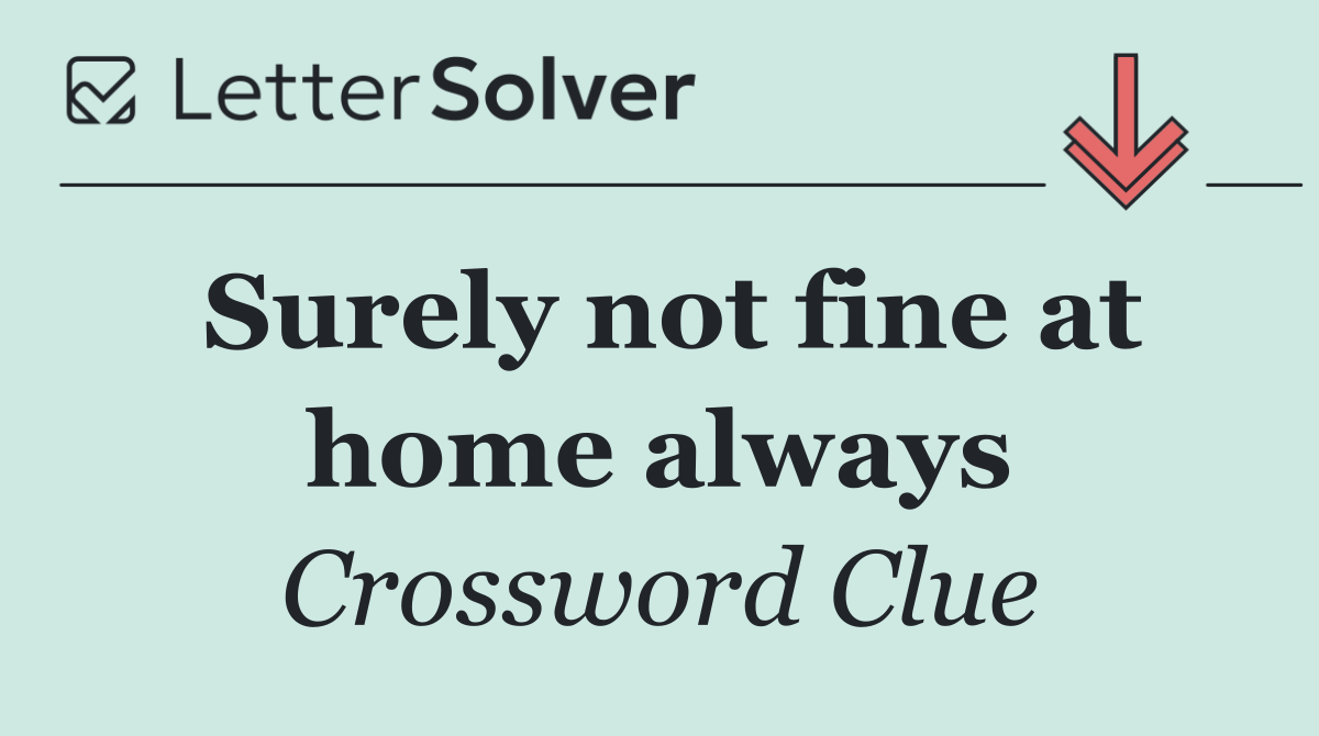 Surely not fine at home always