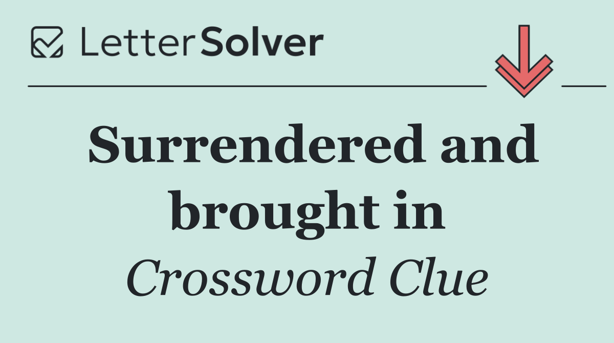 Surrendered and brought in