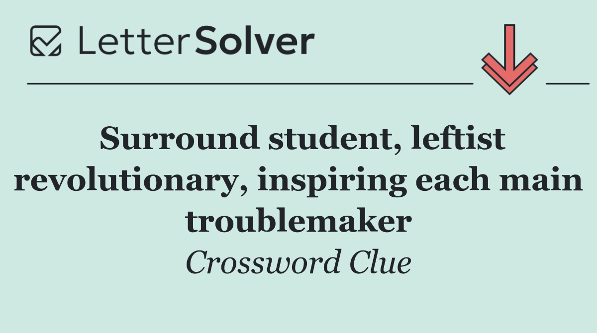 Surround student, leftist revolutionary, inspiring each main troublemaker