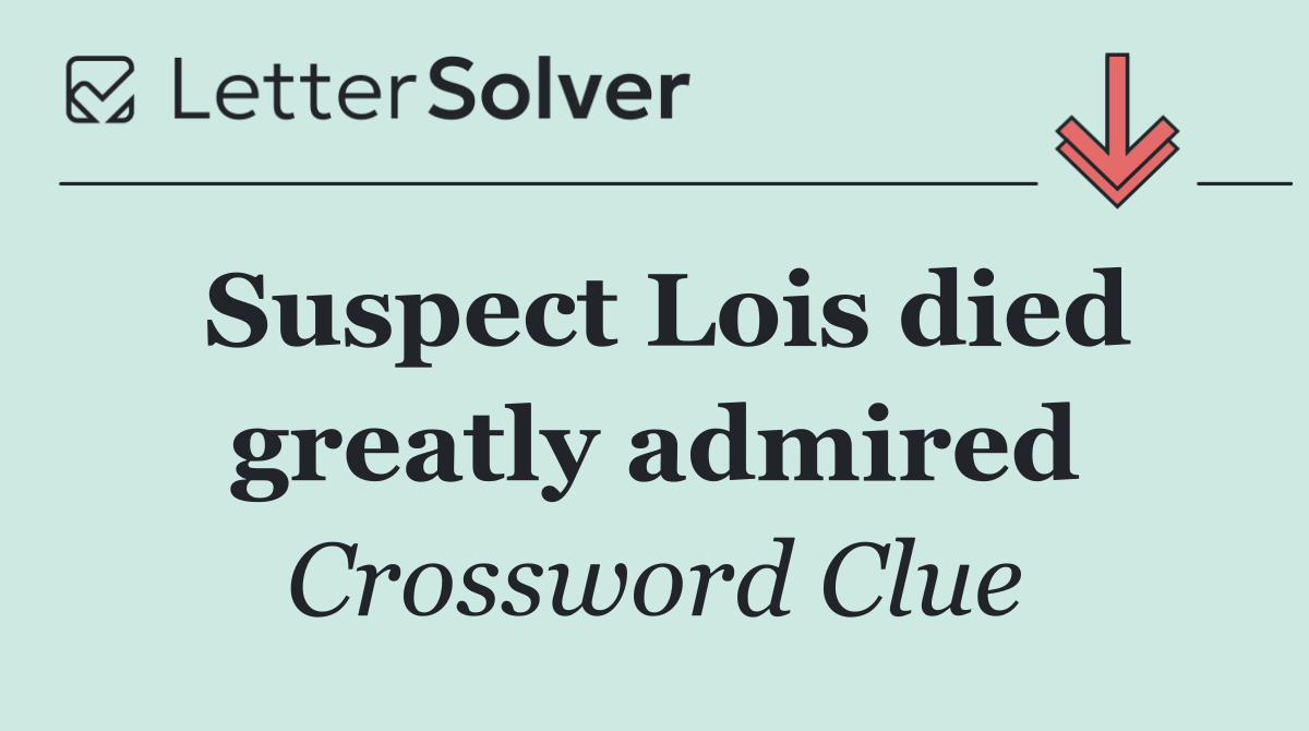 Suspect Lois died greatly admired