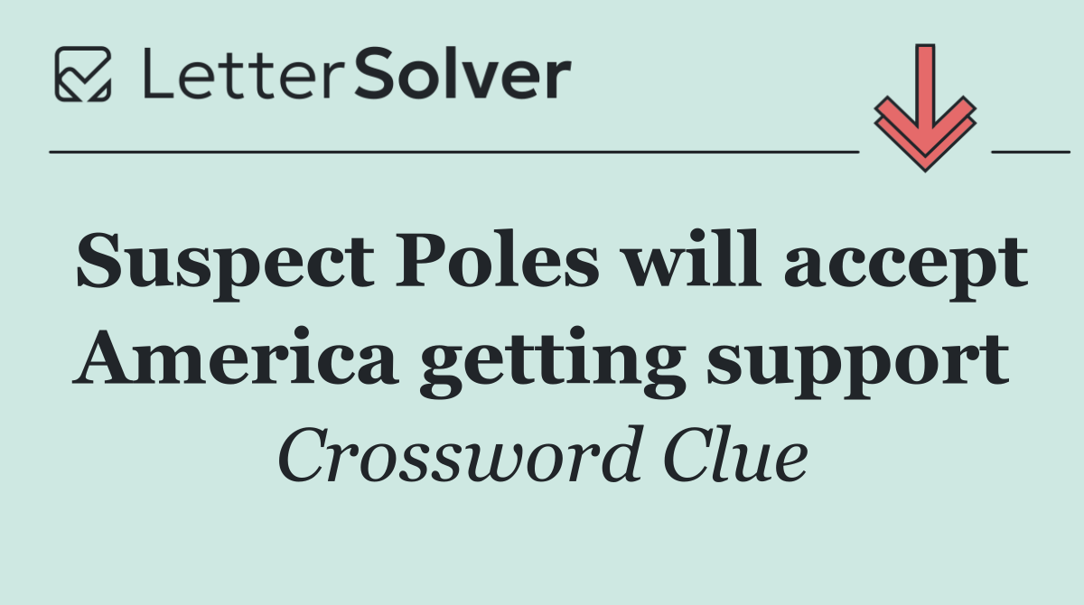Suspect Poles will accept America getting support