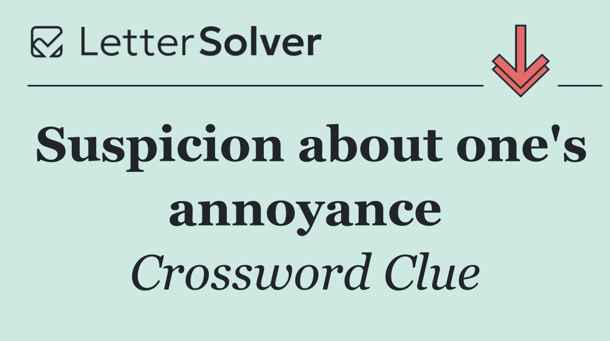 Suspicion about one's annoyance