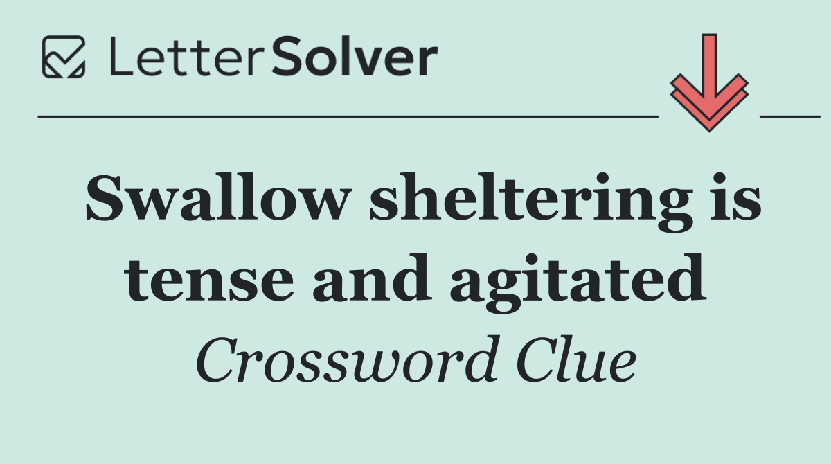 Swallow sheltering is tense and agitated