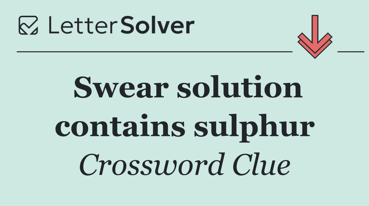 Swear solution contains sulphur