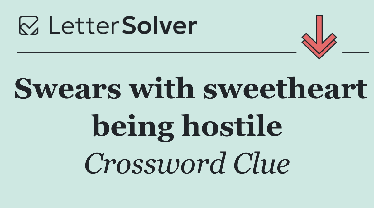 Swears with sweetheart being hostile
