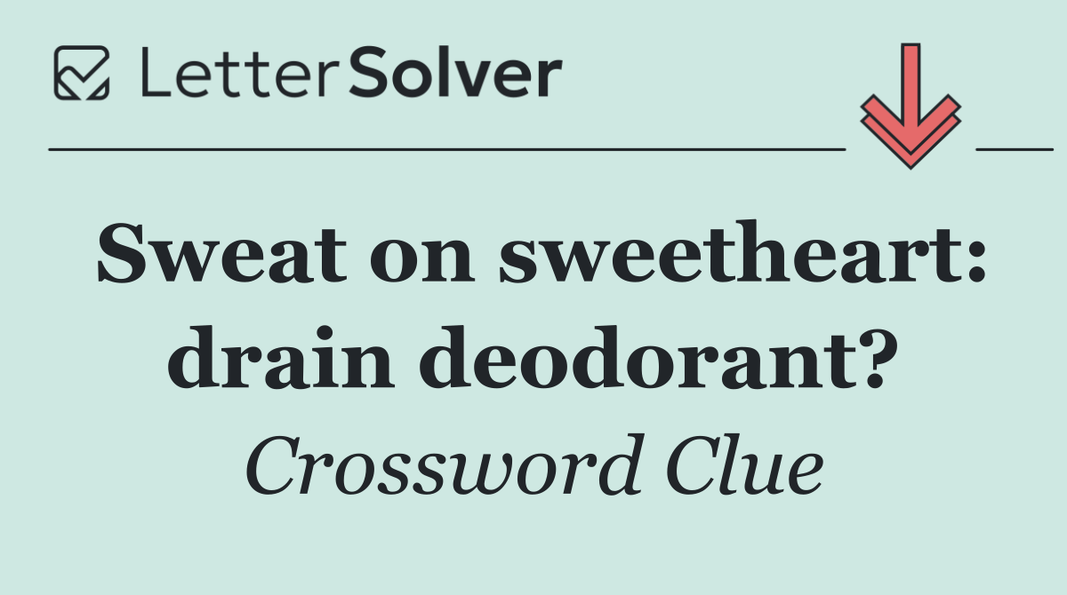 Sweat on sweetheart: drain deodorant?