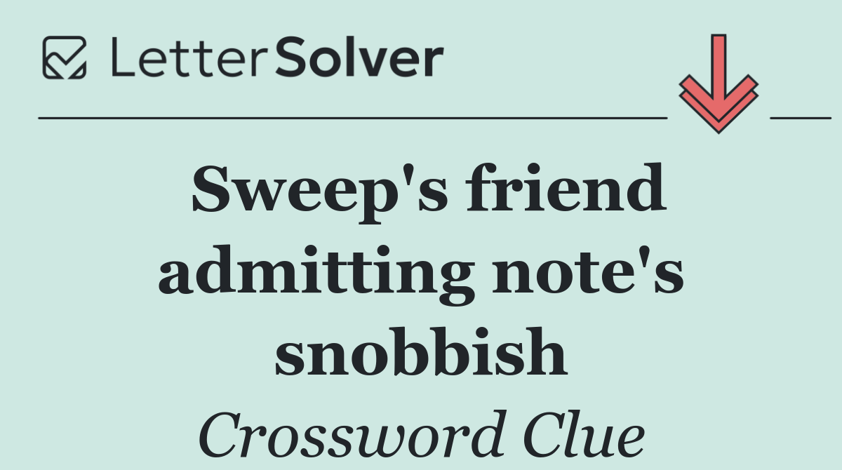 Sweep's friend admitting note's snobbish