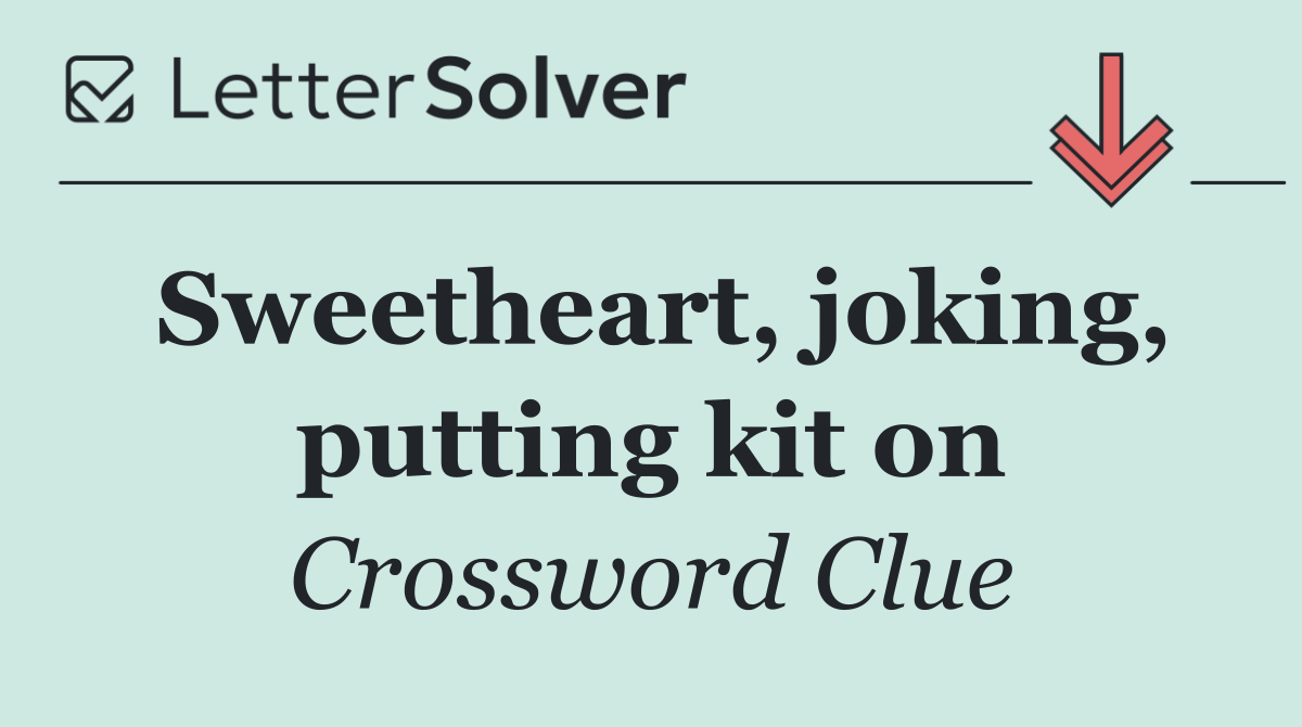 Sweetheart, joking, putting kit on