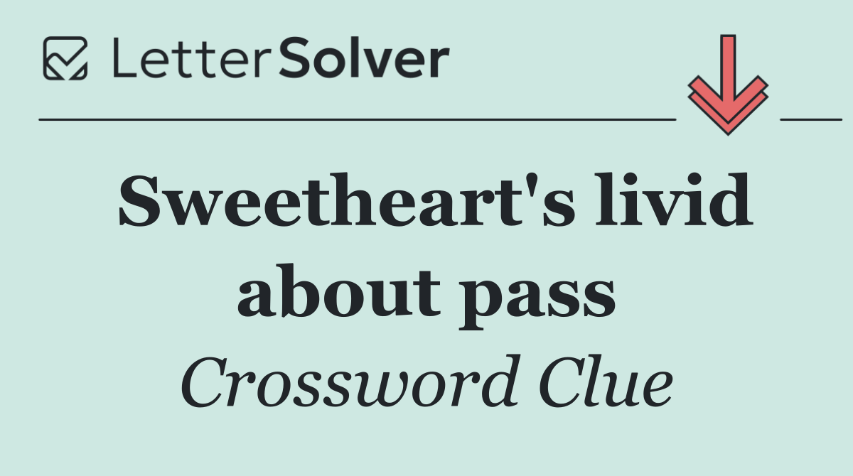 Sweetheart's livid about pass