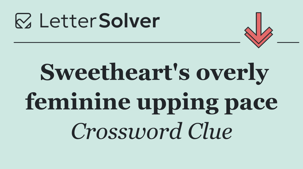Sweetheart's overly feminine upping pace