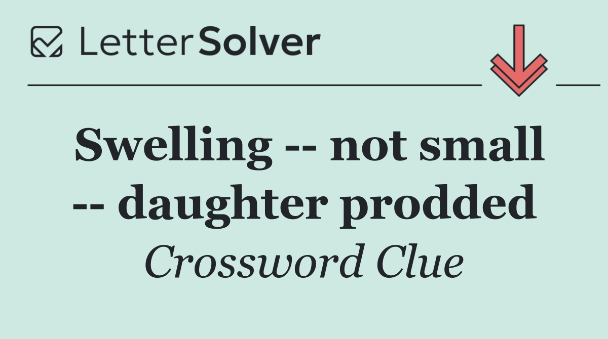 Swelling    not small    daughter prodded