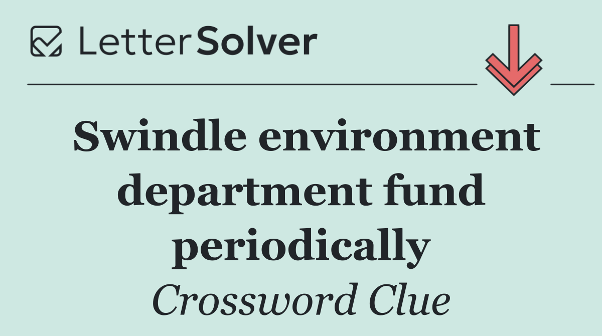 Swindle environment department fund periodically
