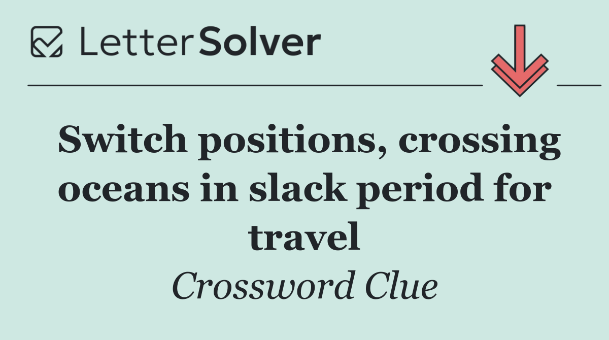 Switch positions, crossing oceans in slack period for travel