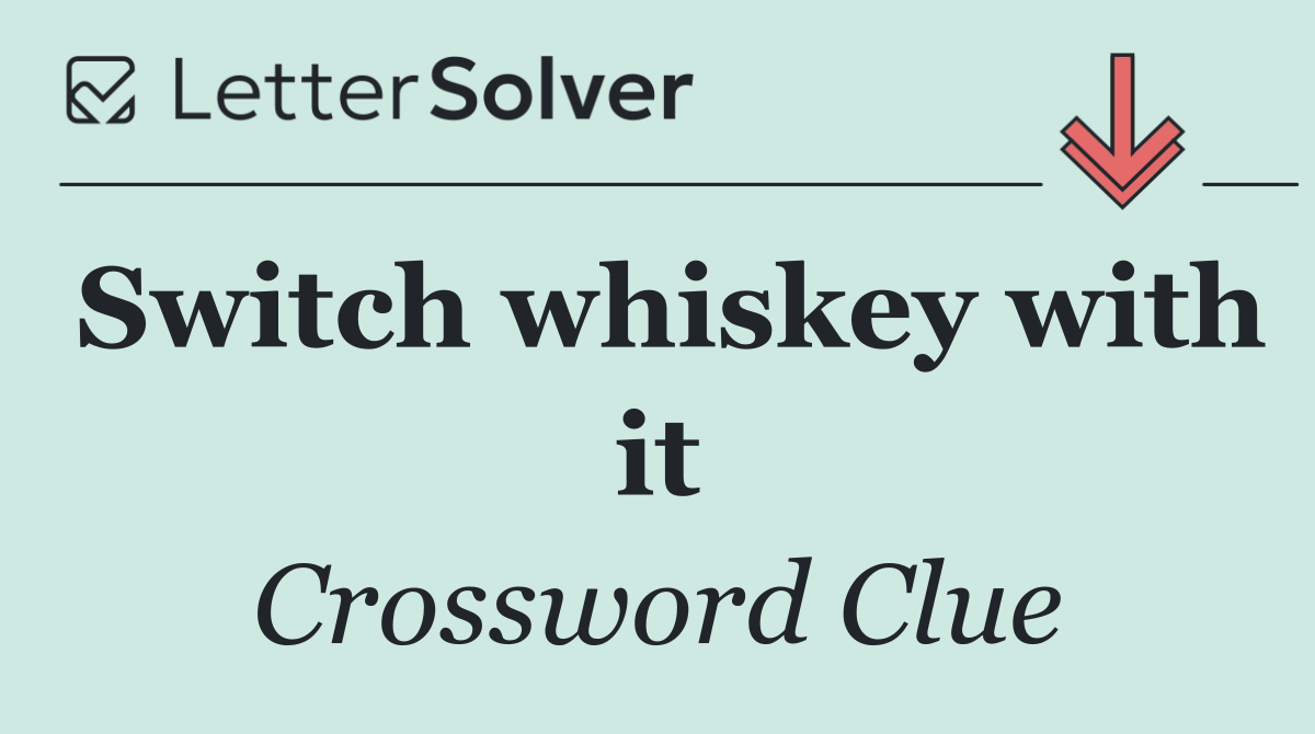 Switch whiskey with it