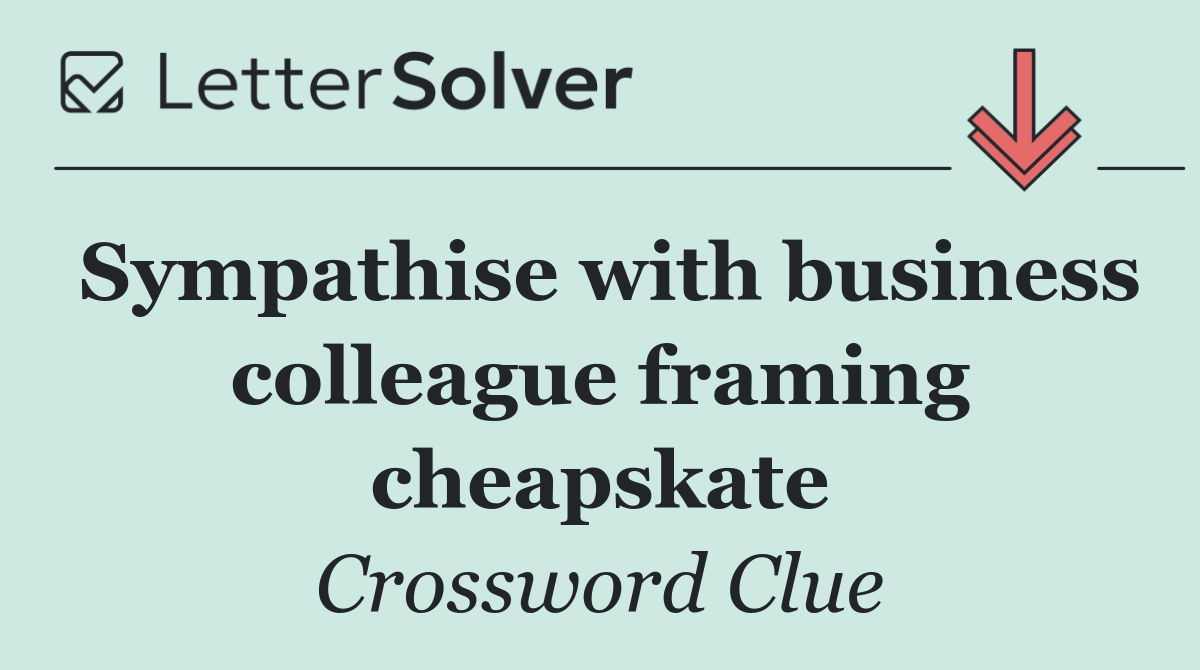 Sympathise with business colleague framing cheapskate