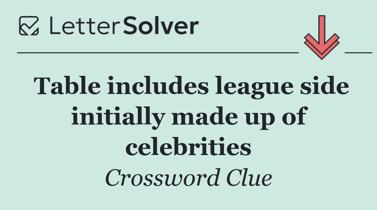 Table includes league side initially made up of celebrities