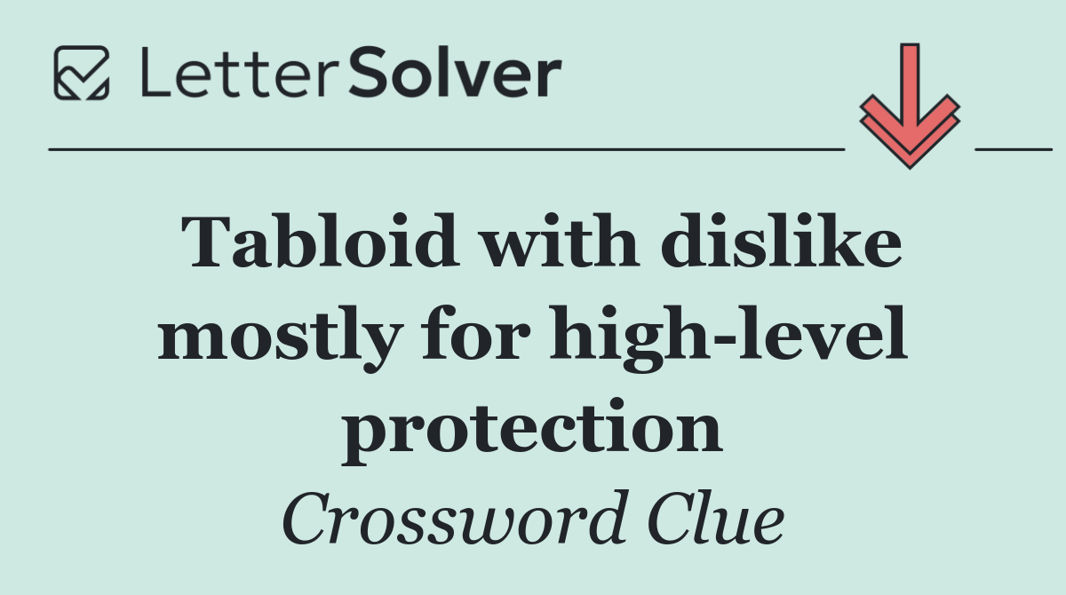 Tabloid with dislike mostly for high level protection