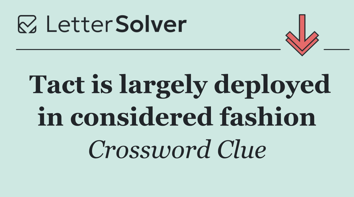 Tact is largely deployed in considered fashion