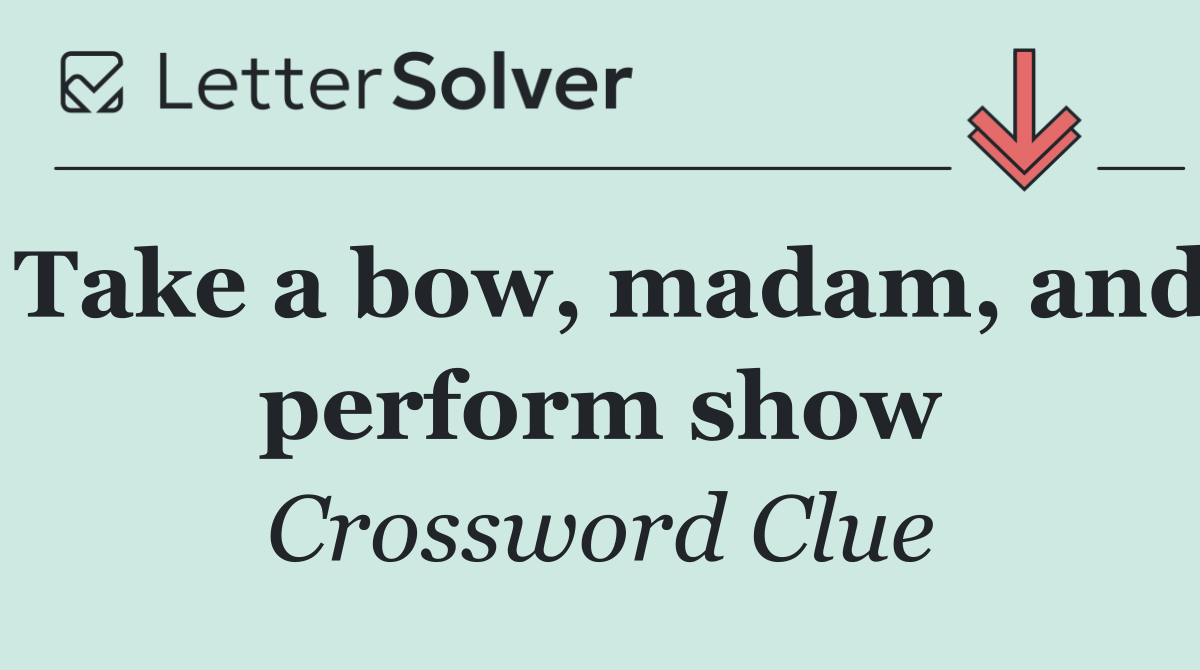 Take a bow, madam, and perform show
