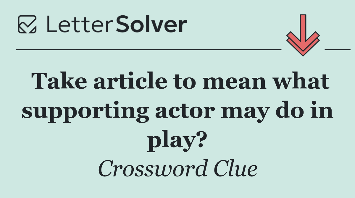 Take article to mean what supporting actor may do in play?
