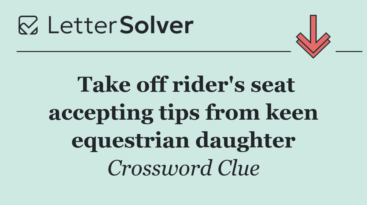 Take off rider's seat accepting tips from keen equestrian daughter