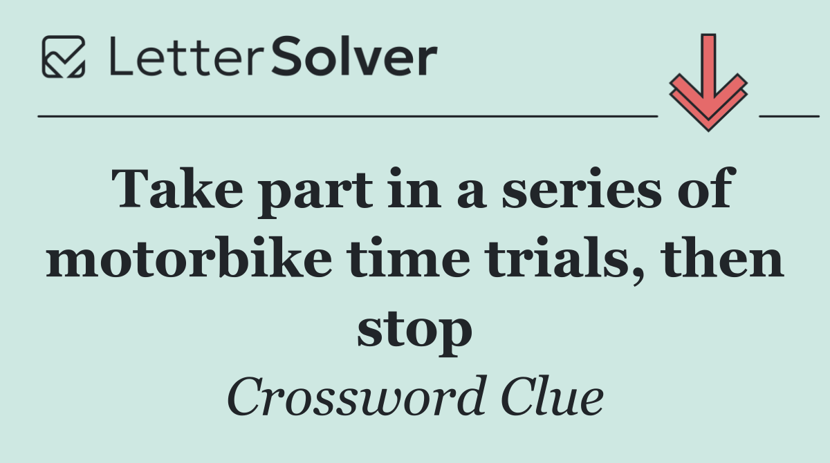 Take part in a series of motorbike time trials, then stop