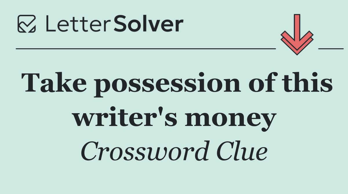 Take possession of this writer's money
