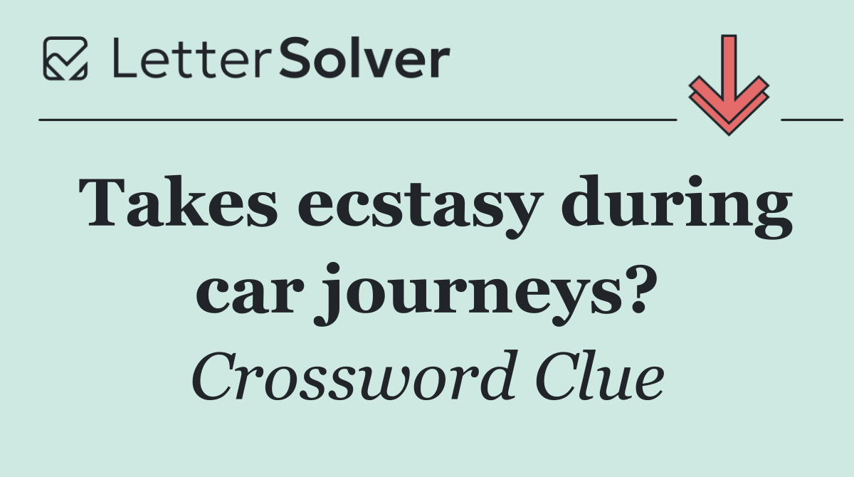Takes ecstasy during car journeys?