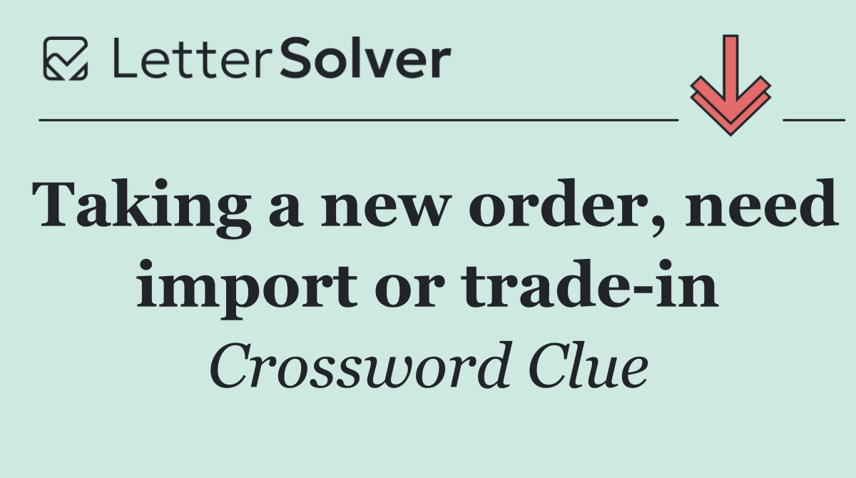 Taking a new order, need import or trade in