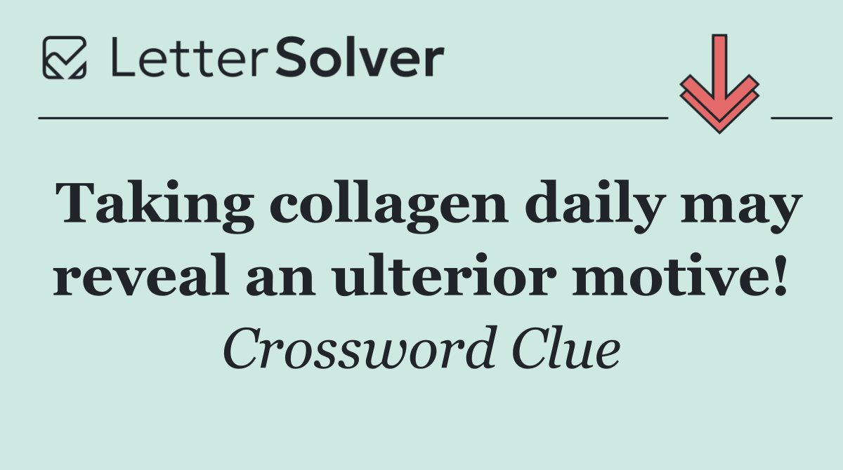 Taking collagen daily may reveal an ulterior motive!