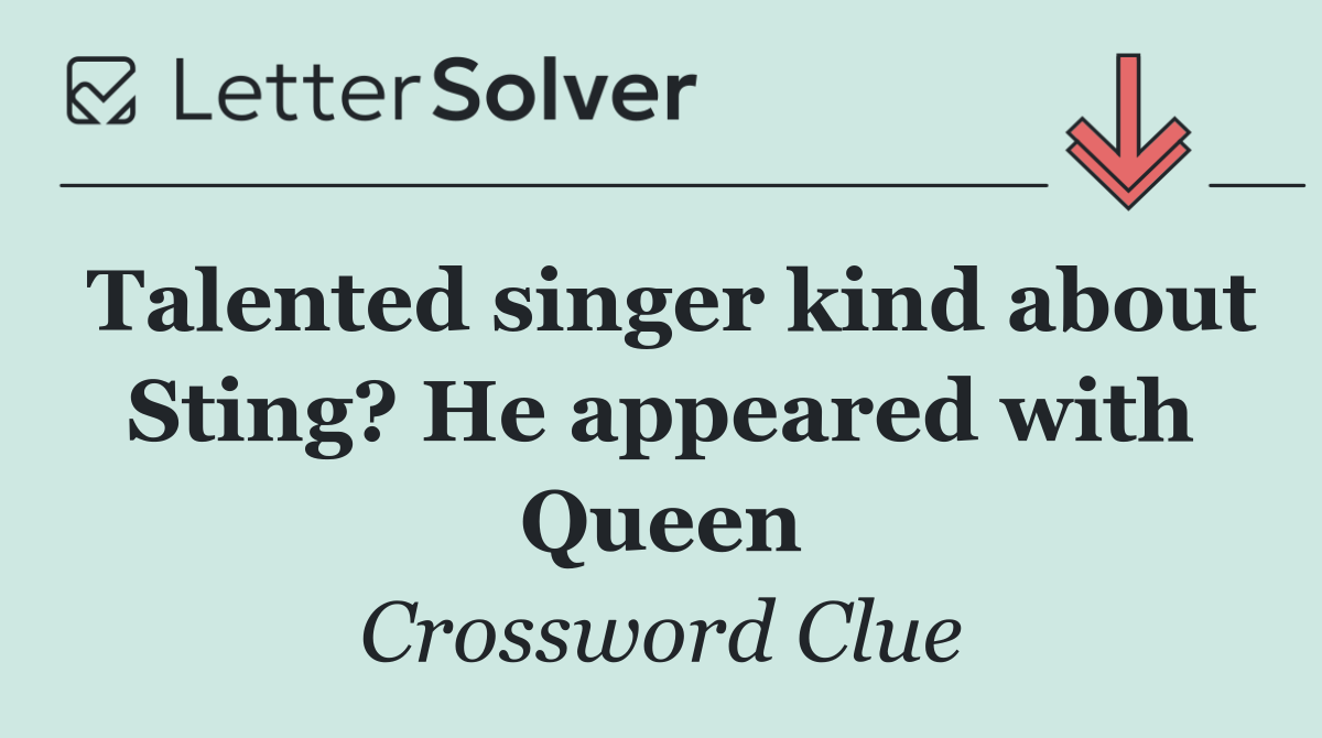 Talented singer kind about Sting? He appeared with Queen