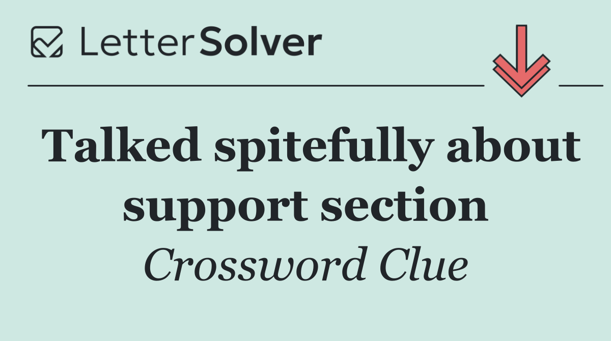 Talked spitefully about support section