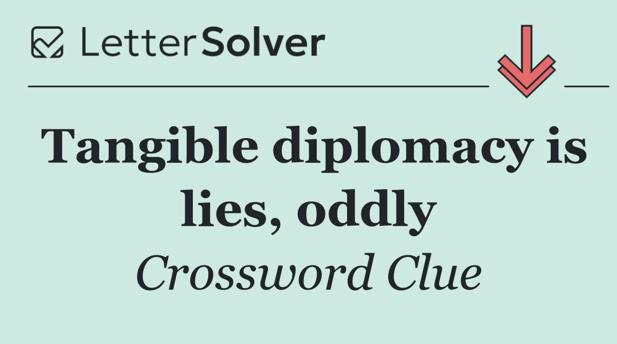 Tangible diplomacy is lies, oddly